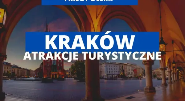 Najważniejsze atrakcje w Krakowie, które musisz zobaczyć